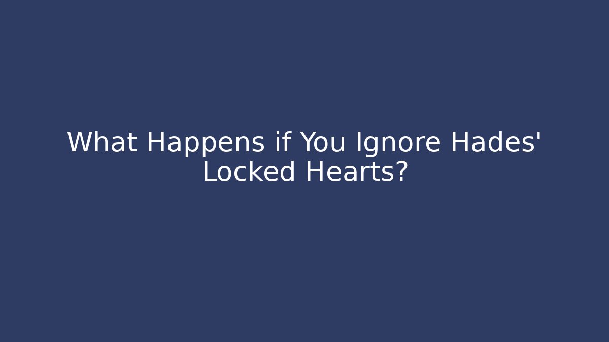 What Happens if You Ignore Hades' Locked Hearts?