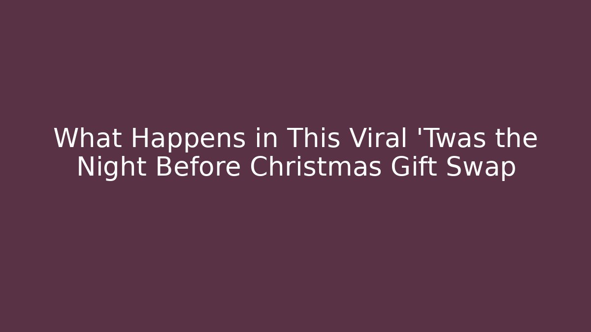 What Happens in This Viral 'Twas the Night Before Christmas Gift Swap
