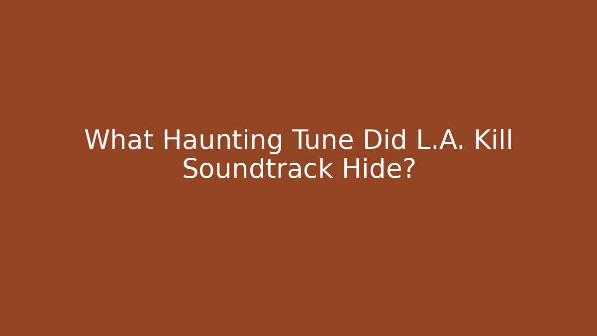 What Haunting Tune Did L.A. Kill Soundtrack Hide?