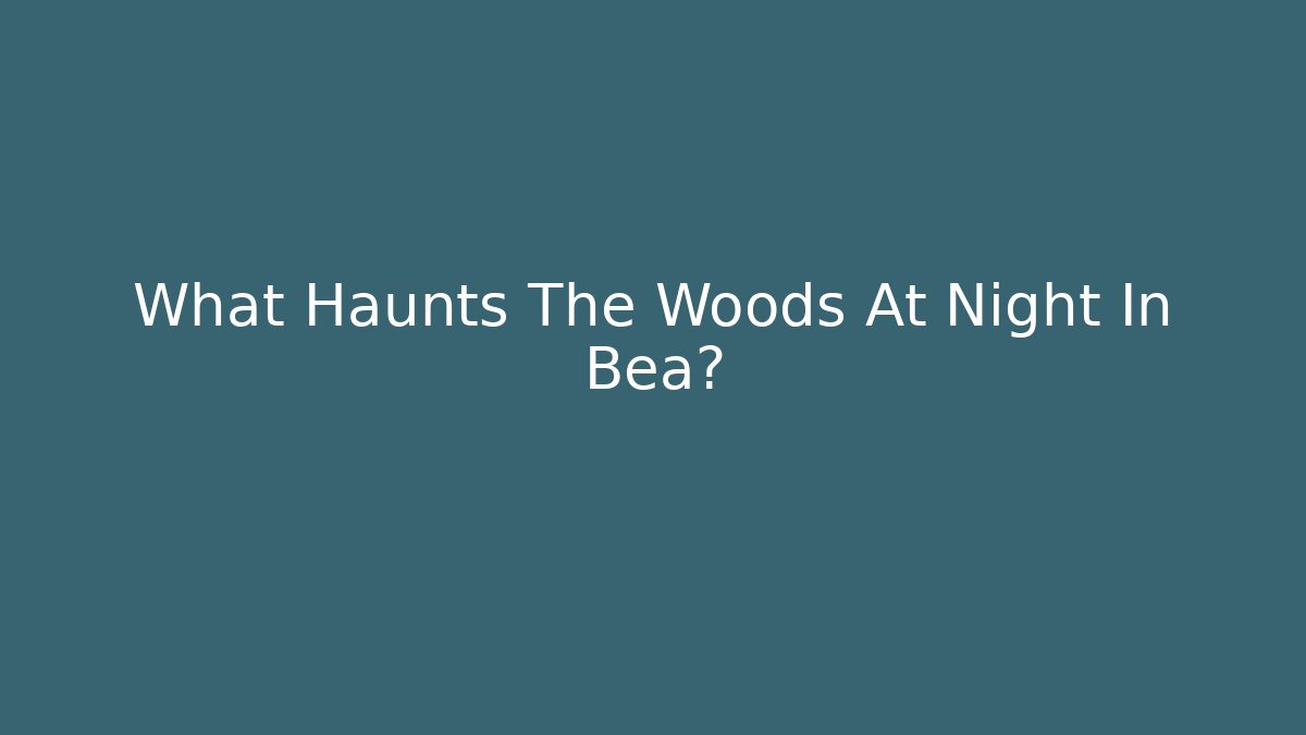 What Haunts The Woods At Night In Bea?
