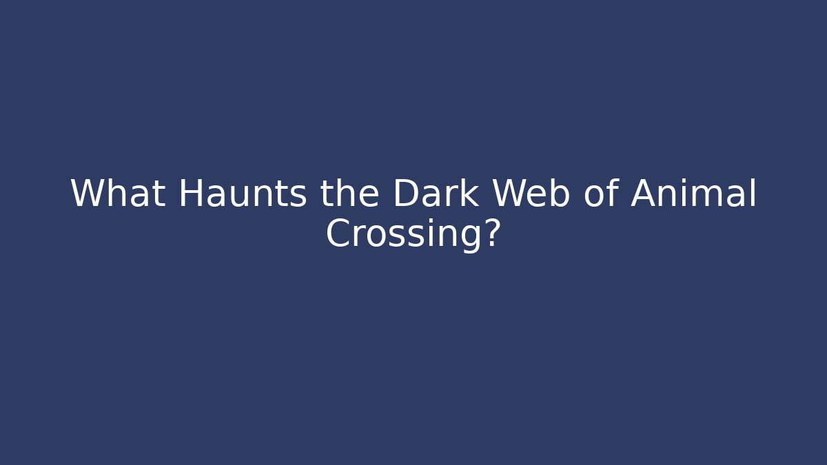 What Haunts the Dark Web of Animal Crossing?