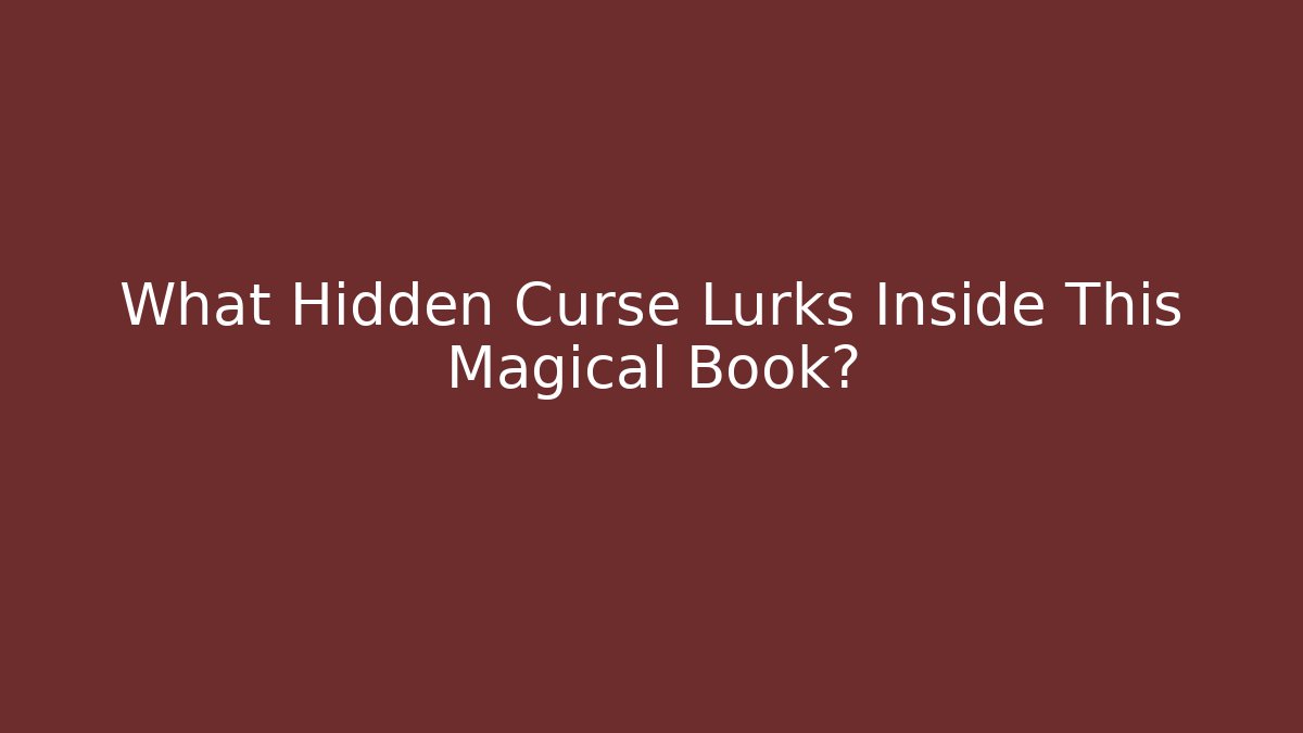 What Hidden Curse Lurks Inside This Magical Book?