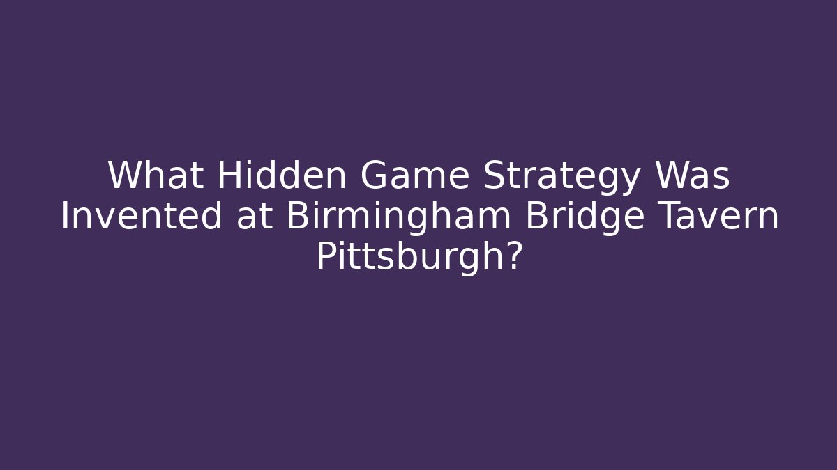 What Hidden Game Strategy Was Invented at Birmingham Bridge Tavern Pittsburgh?