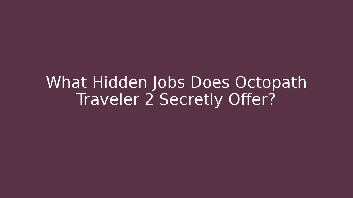 What Hidden Jobs Does Octopath Traveler 2 Secretly Offer?