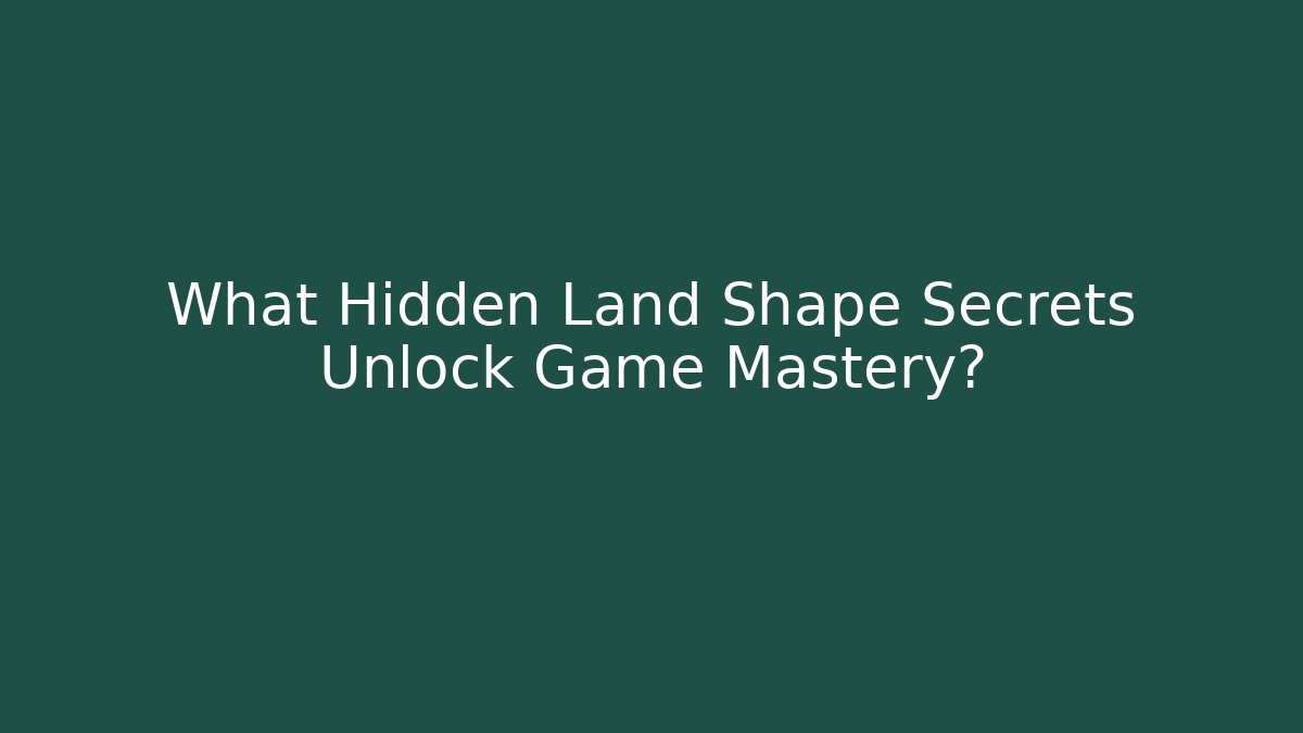 What Hidden Land Shape Secrets Unlock Game Mastery? - Boomer Naturals