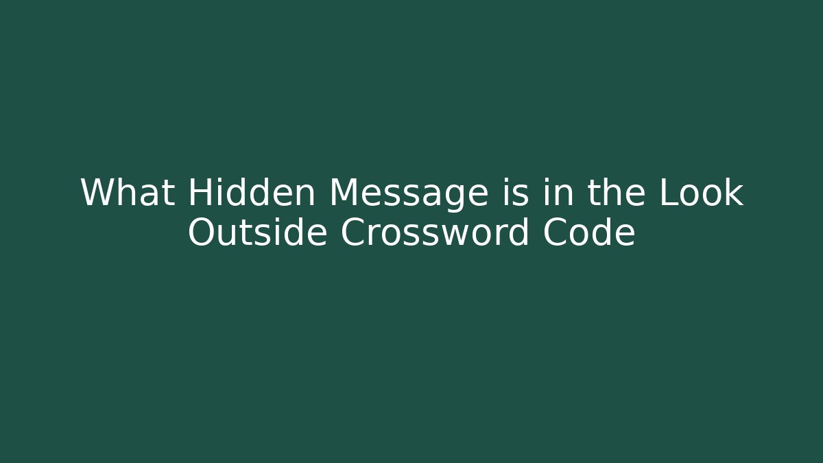 What Hidden Message is in the Look Outside Crossword Code
