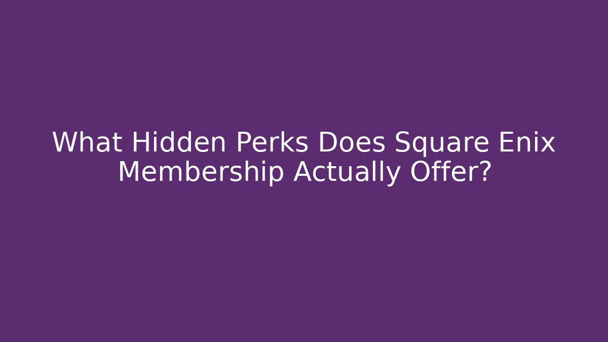 What Hidden Perks Does Square Enix Membership Actually Offer? - Boomer Naturals