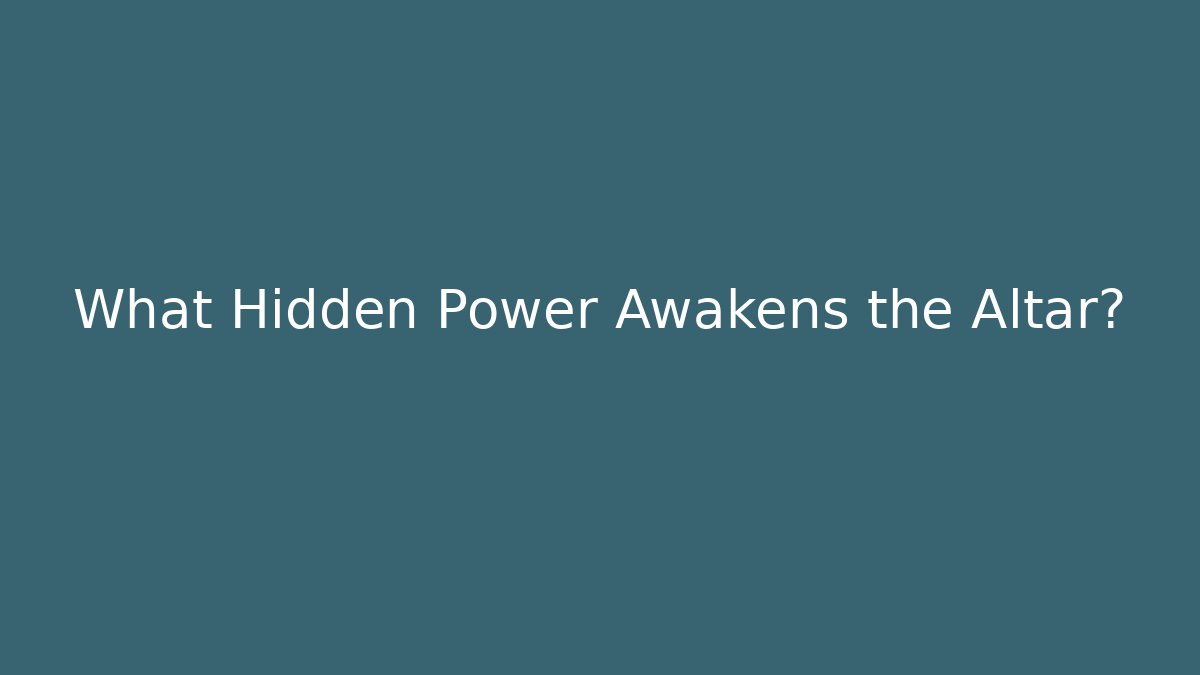What Hidden Power Awakens the Altar? - Boomer Naturals