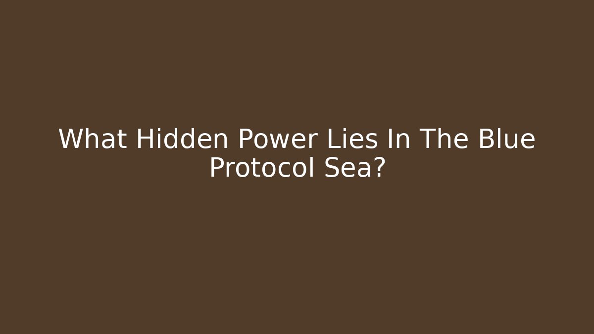 What Hidden Power Lies In The Blue Protocol Sea?