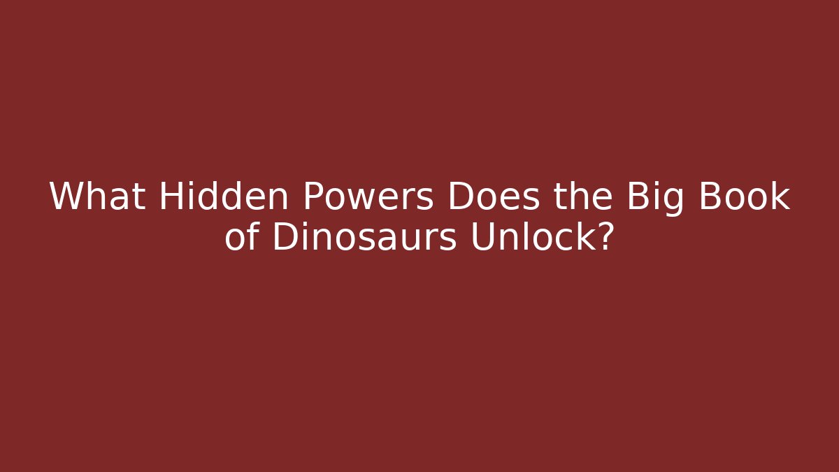 What Hidden Powers Does the Big Book of Dinosaurs Unlock?