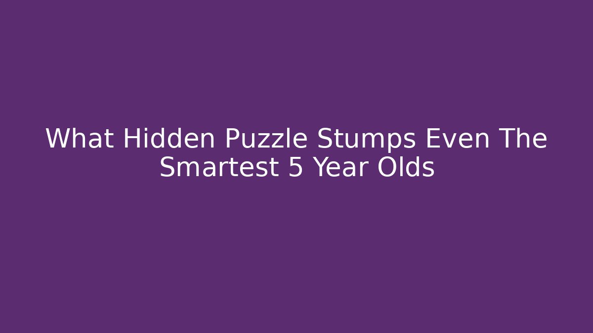 What Hidden Puzzle Stumps Even The Smartest 5 Year Olds