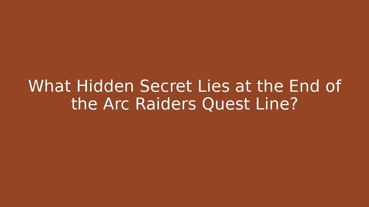 What Hidden Secret Lies at the End of the Arc Raiders Quest Line?