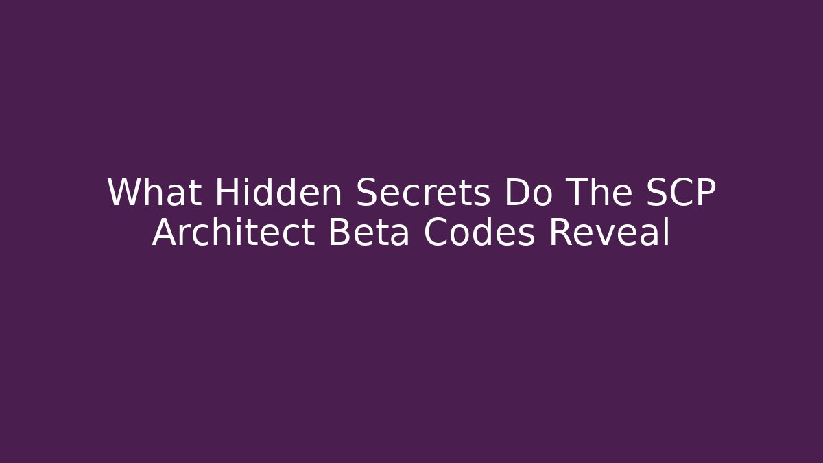 What Hidden Secrets Do The SCP Architect Beta Codes Reveal