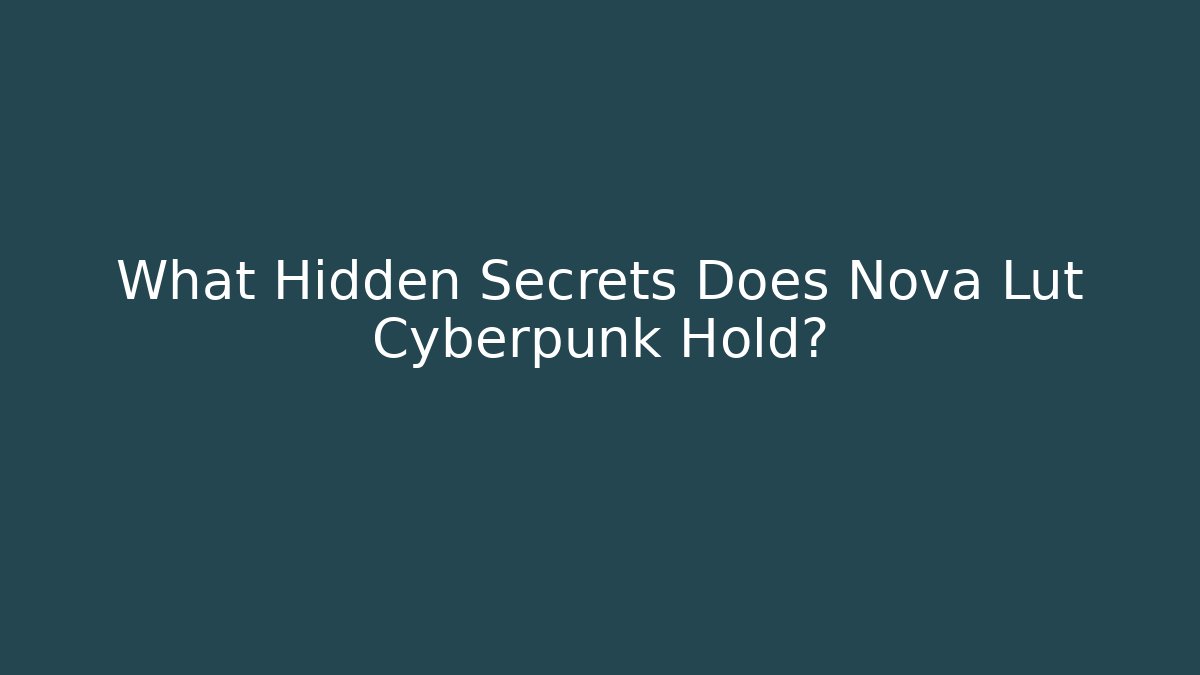 What Hidden Secrets Does Nova Lut Cyberpunk Hold?