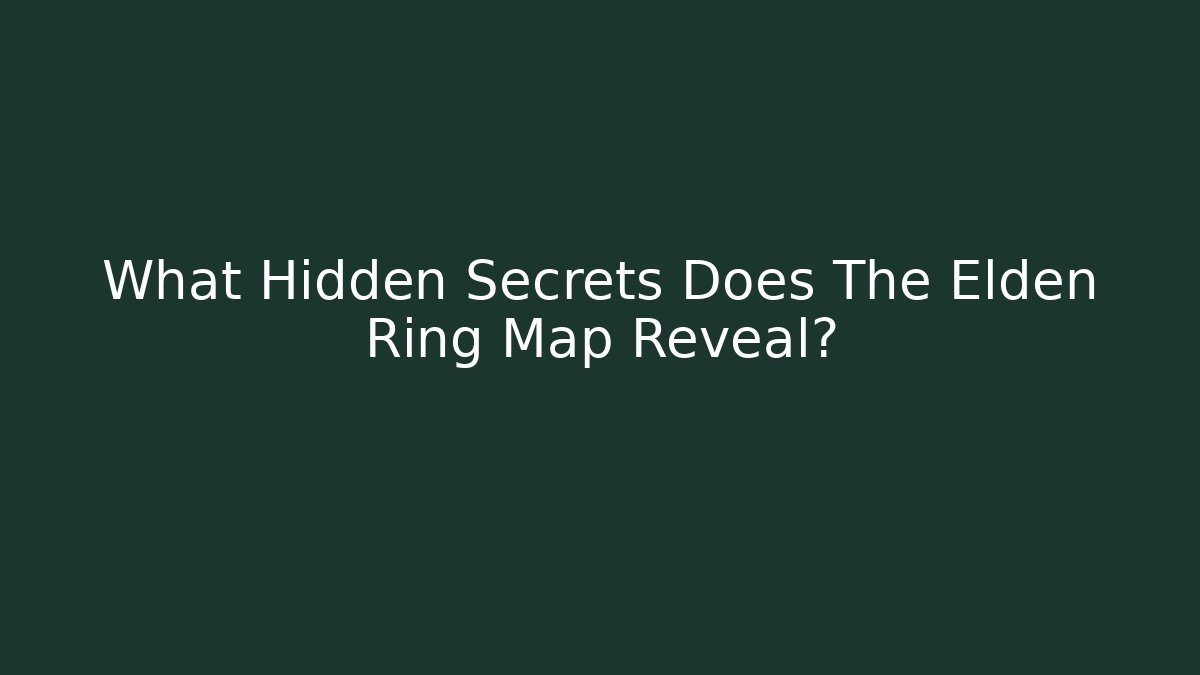 What Hidden Secrets Does The Elden Ring Map Reveal? - Boomer Naturals