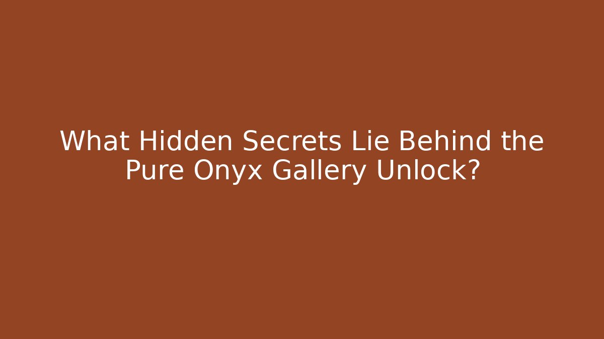 What Hidden Secrets Lie Behind the Pure Onyx Gallery Unlock?