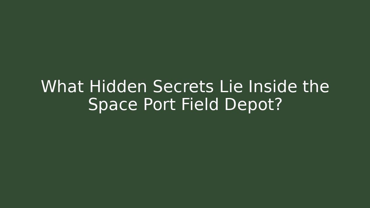 What Hidden Secrets Lie Inside the Space Port Field Depot?