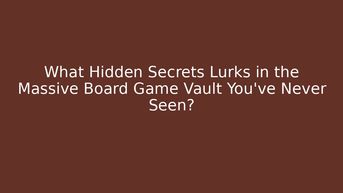 What Hidden Secrets Lurks in the Massive Board Game Vault You’ve Never Seen? - Boomer Naturals