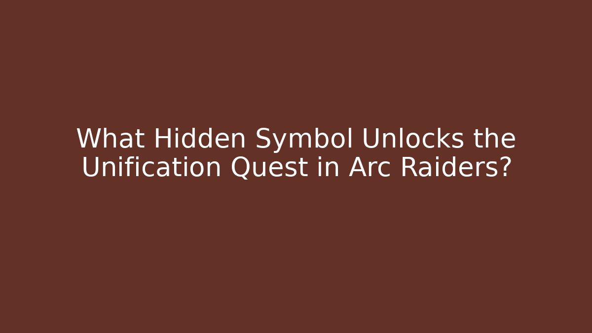 What Hidden Symbol Unlocks the Unification Quest in Arc Raiders?