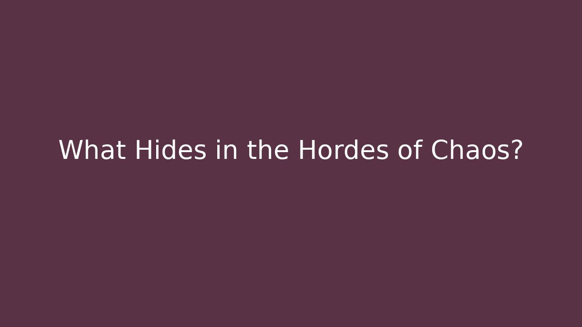 What Hides in the Hordes of Chaos?