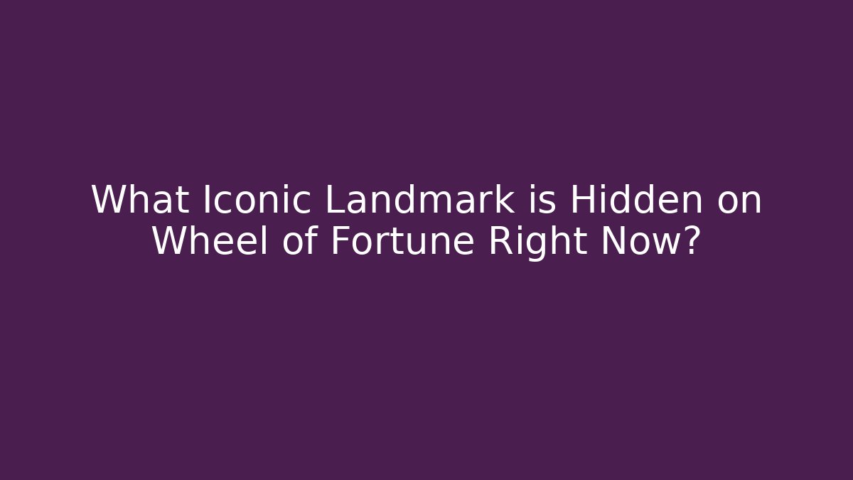 What Iconic Landmark is Hidden on Wheel of Fortune Right Now?