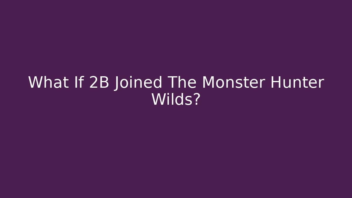What If 2B Joined The Monster Hunter Wilds?