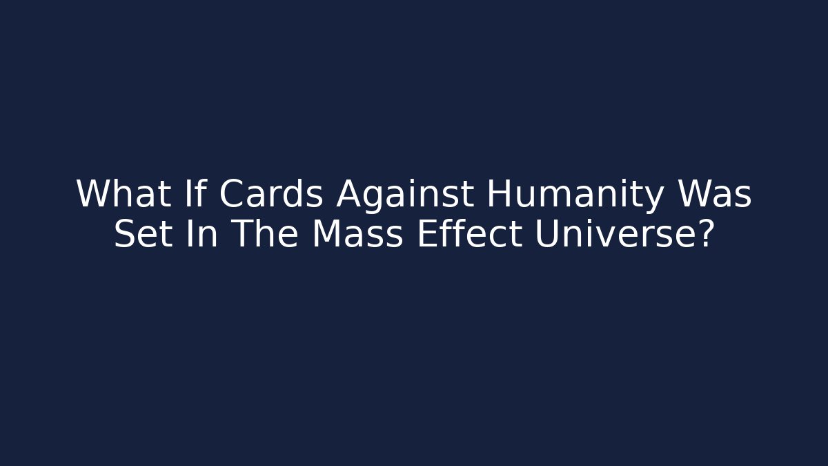 What If Cards Against Humanity Was Set In The Mass Effect Universe?