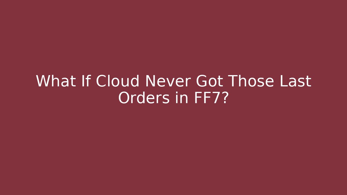 What If Cloud Never Got Those Last Orders in FF7?