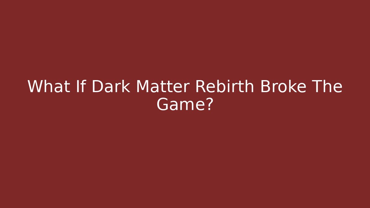 What If Dark Matter Rebirth Broke The Game?