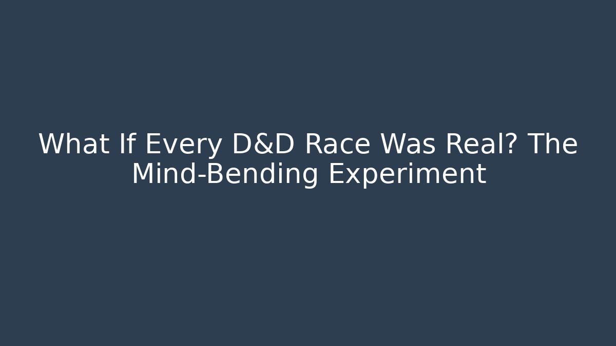 What If Every D&D Race Was Real? The Mind-Bending Experiment