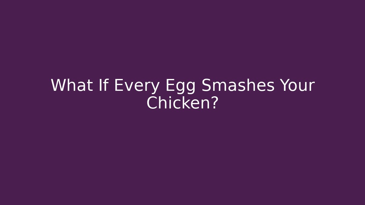 What If Every Egg Smashes Your Chicken?