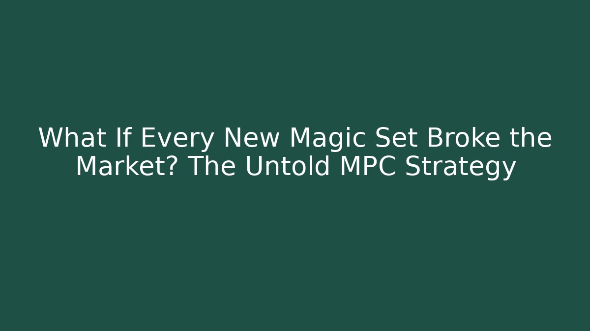 What If Every New Magic Set Broke the Market? The Untold MPC Strategy - Boomer Naturals