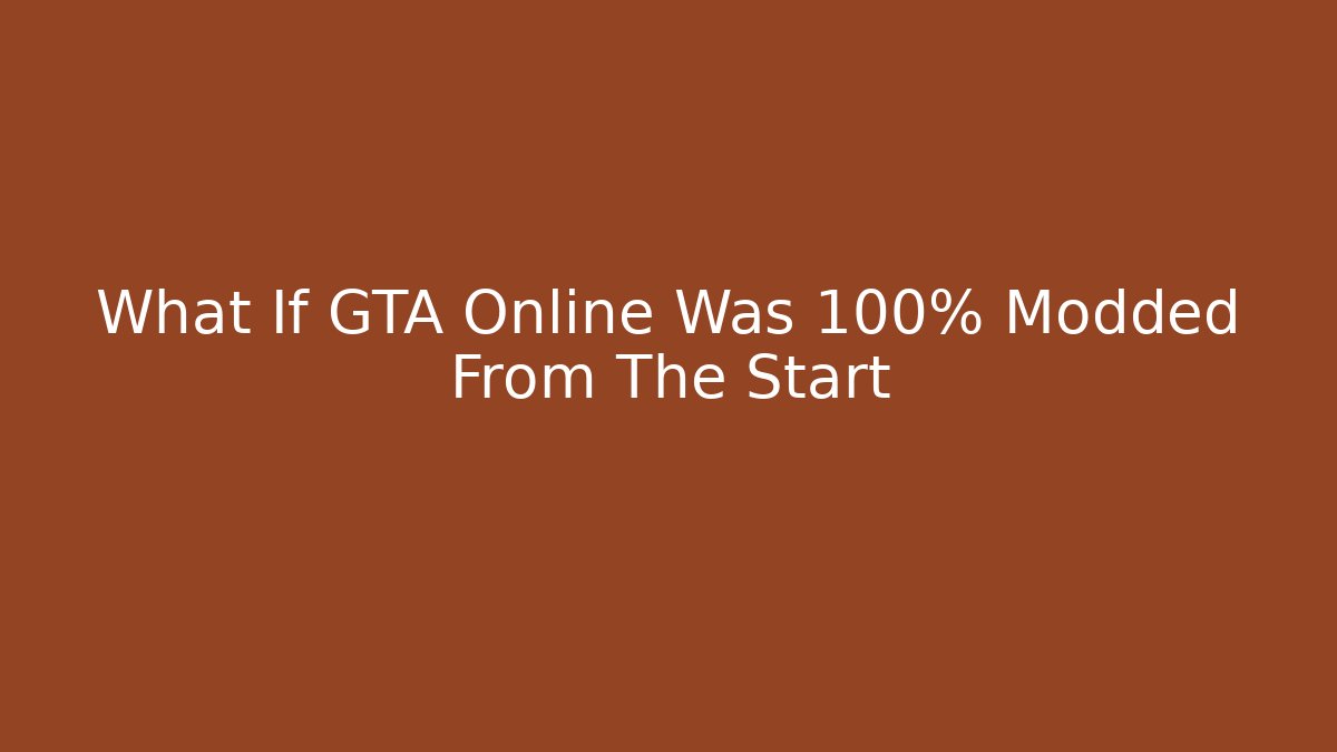 What If GTA Online Was 100% Modded From The Start