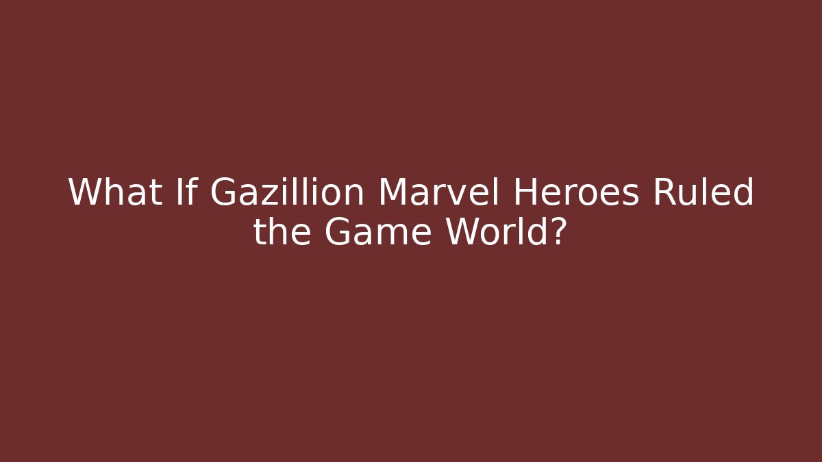 What If Gazillion Marvel Heroes Ruled the Game World?
