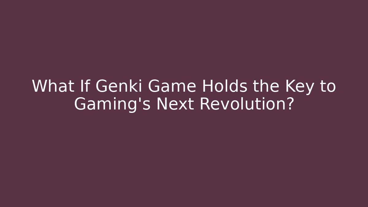 What If Genki Game Holds the Key to Gaming's Next Revolution?