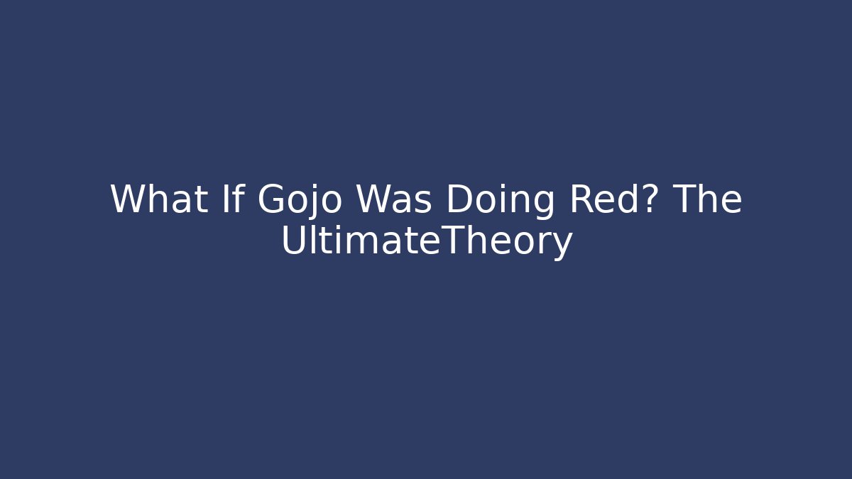 What If Gojo Was Doing Red? The UltimateTheory - Boomer Naturals