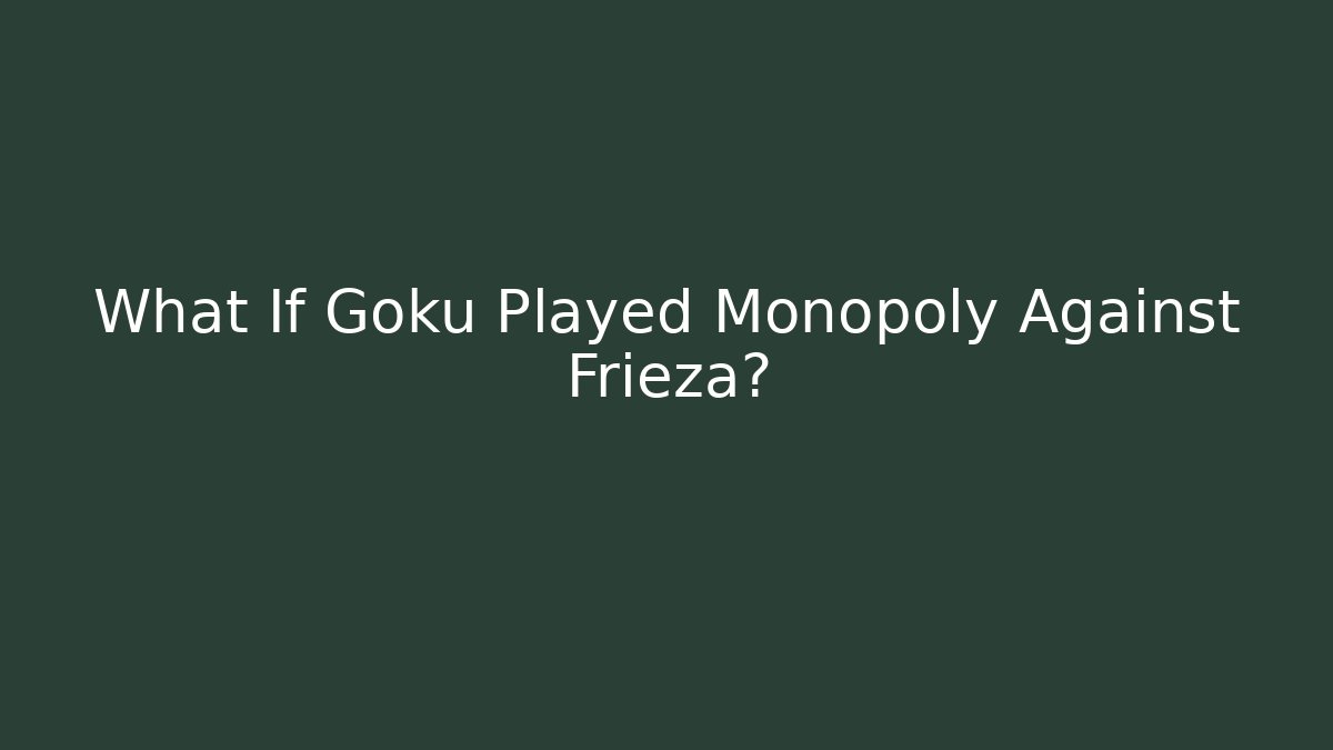 What If Goku Played Monopoly Against Frieza?
