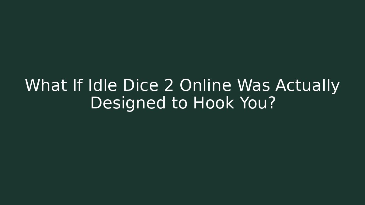 What If Idle Dice 2 Online Was Actually Designed to Hook You?