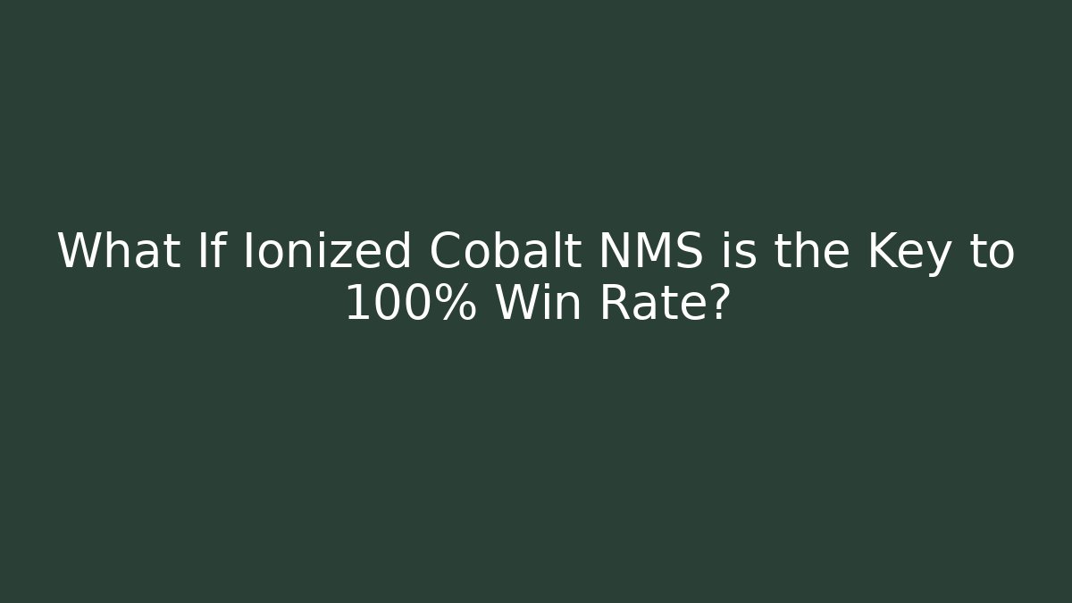 What If Ionized Cobalt NMS is the Key to 100% Win Rate?