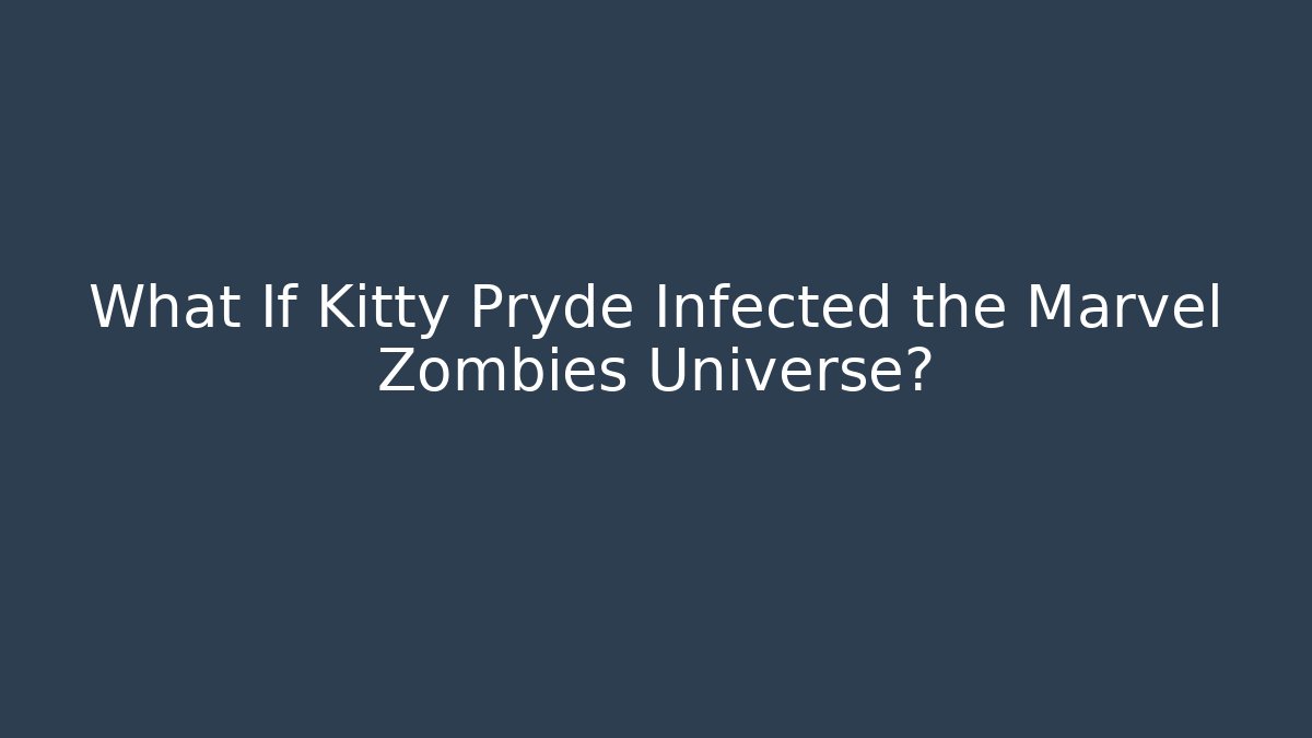 What If Kitty Pryde Infected the Marvel Zombies Universe?