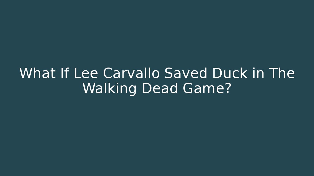 What If Lee Carvallo Saved Duck in The Walking Dead Game?