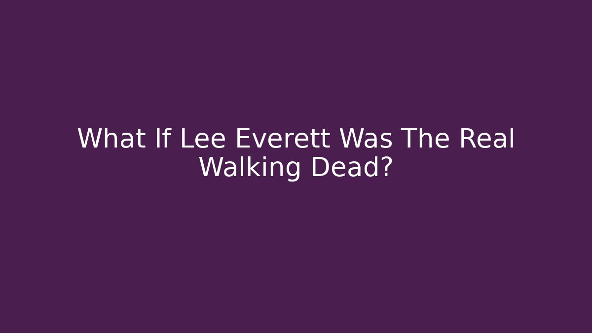 What If Lee Everett Was The Real Walking Dead? - Boomer Naturals
