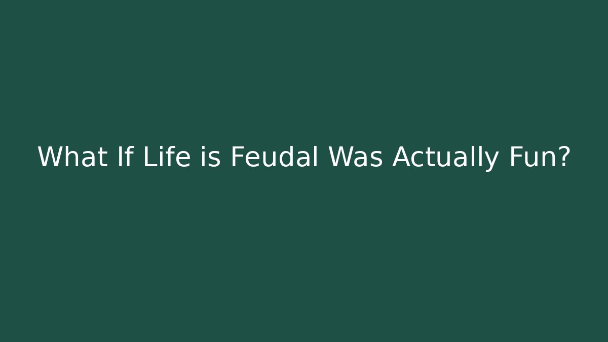 What If Life is Feudal Was Actually Fun? - Boomer Naturals