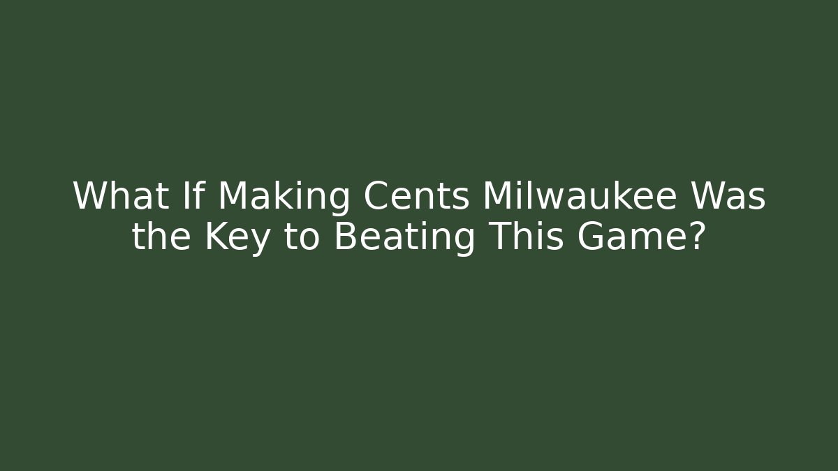 What If Making Cents Milwaukee Was the Key to Beating This Game?