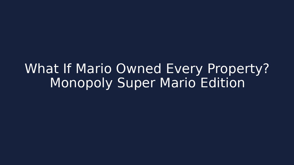 What If Mario Owned Every Property? Monopoly Super Mario Edition - Boomer Naturals