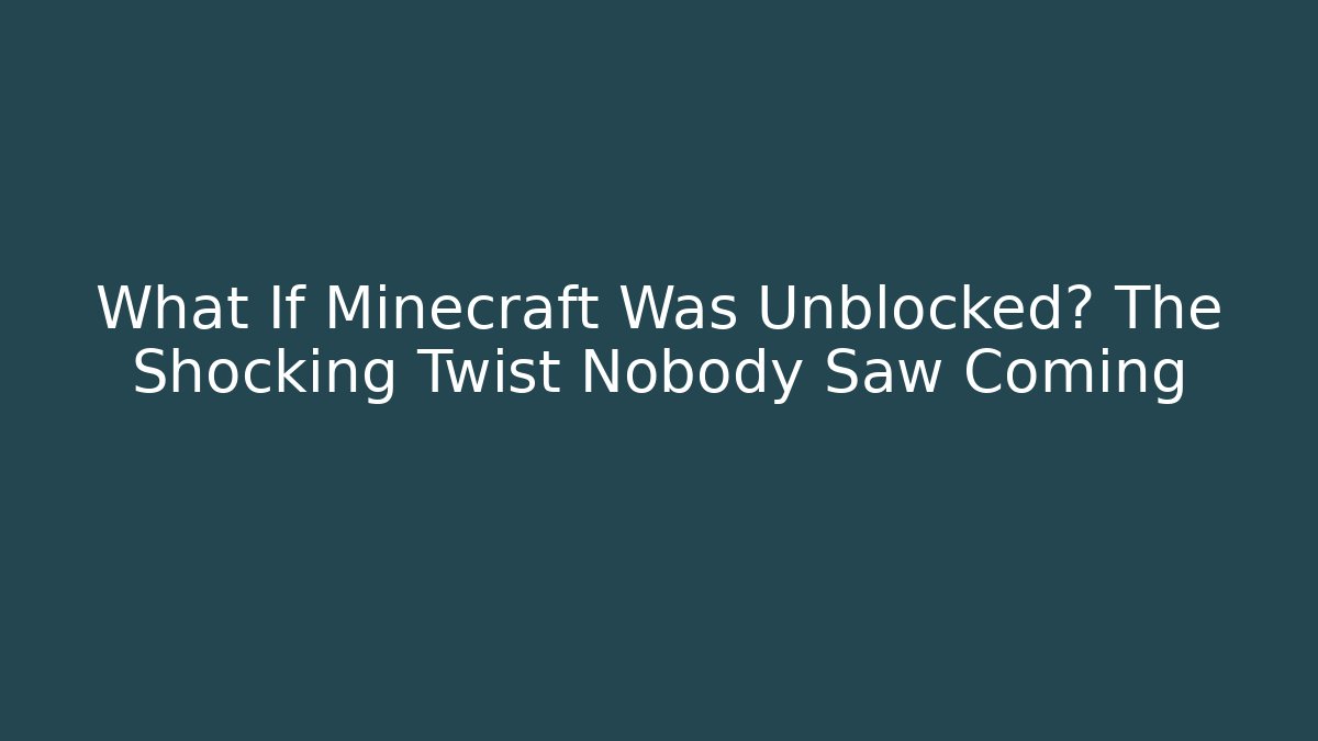 What If Minecraft Was Unblocked? The Shocking Twist Nobody Saw Coming
