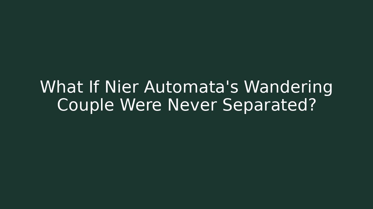 What If Nier Automata's Wandering Couple Were Never Separated?