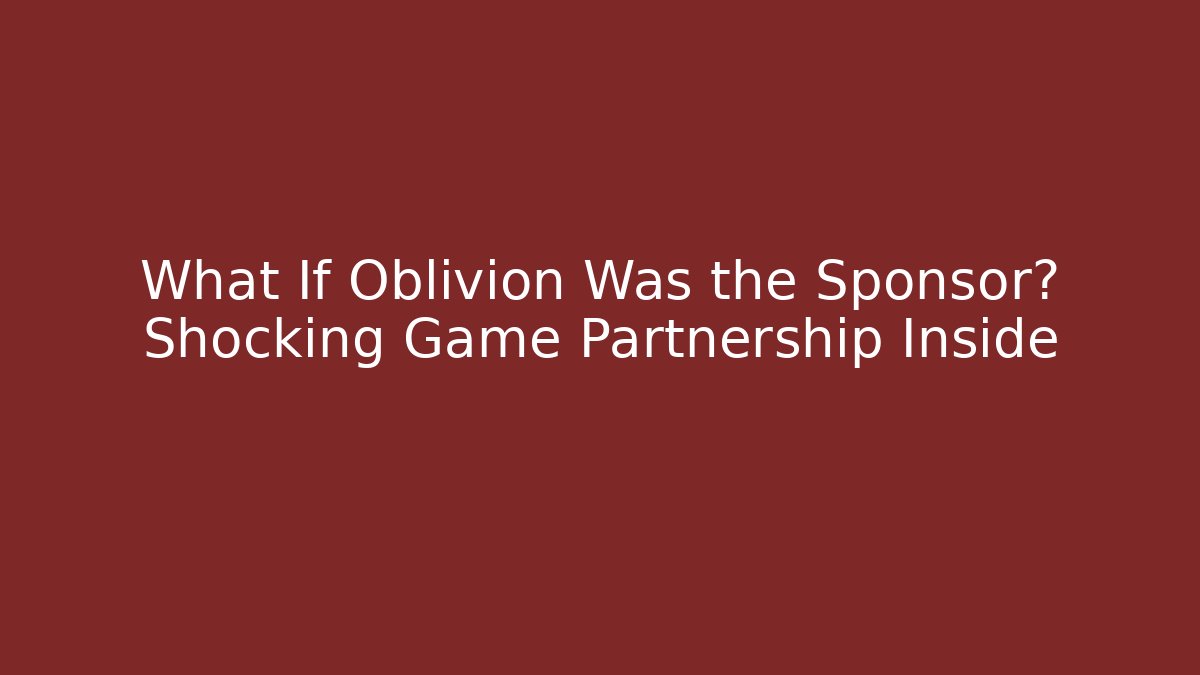 What If Oblivion Was the Sponsor? Shocking Game Partnership Inside