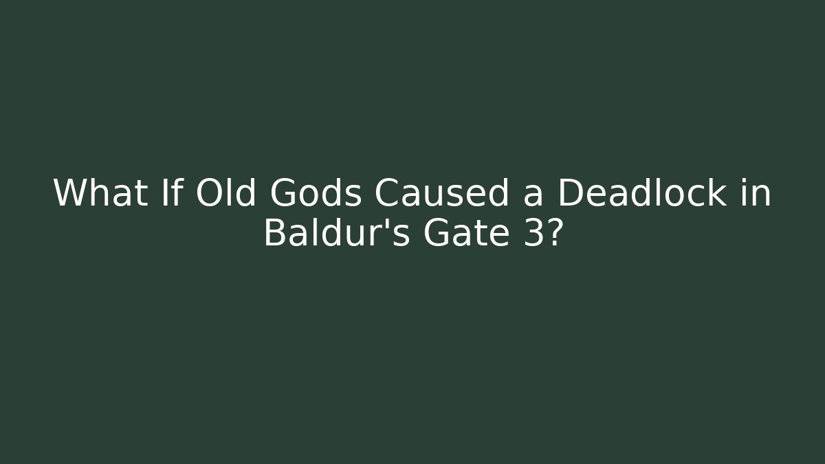 What If Old Gods Caused a Deadlock in Baldur's Gate 3?