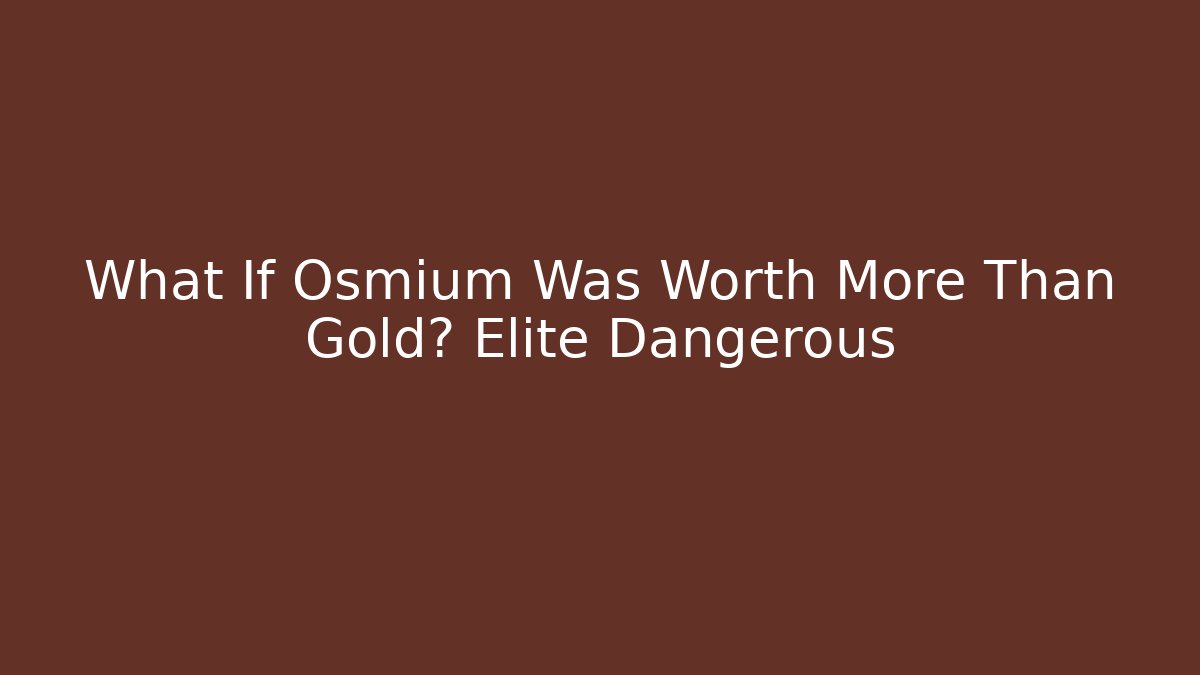 What If Osmium Was Worth More Than Gold? Elite Dangerous